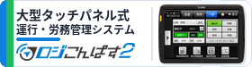 ロジこんぱす２ — 大型タッチパネル式 運行・労務管理システム